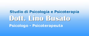 Dott. Lino Busato Psicologo e Psicoterapeuta  specialista in Psicoterapia individuale per adulti e adolescenti e in psicoterapia di coppia, depressione, ansia, disturbi del comportamento alimentare, disagio dell'adolescente, consulenze